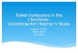 Tablet Computers in the Classroom: A Kindergarten Teacher’s Study Lydia S. Smith EDUC 6304 Fall 2012