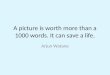 A picture is worth more than a 1000 words. It can save a life. Arjun Watane