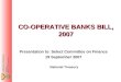 CO-OPERATIVE BANKS BILL, 2007 Presentation to: Select Committee on Finance 19 September 2007 National Treasury