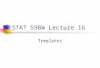 STAT 598W Lecture 16 Templates. Templates can be used in function definitions and in class definitions. Roughly, templates are a way to (apparently) overcome