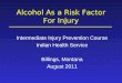 Alcohol As a Risk Factor For Injury Intermediate Injury Prevention Course Indian Health Service Billings, Montana August 2011