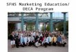 SFHS Marketing Education/ DECA Program. We currently have 402 Marketing students and 600+ DECA members Classes Offered Marketing Principles Advanced Marketing