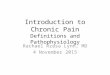 Introduction to Chronic Pain Definitions and Pathophysiology Rachael Rzasa Lynn, MD 4 November 2015