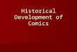 Historical Development of Comics. Golden Age of Comics Late 1930’s – Early 1950’s Late 1930’s – Early 1950’s Development of stereotypical “superhero”