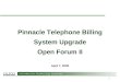 1 Pinnacle Telephone Billing System Upgrade Open Forum II April 7, 2009
