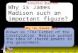 1783 1775 1776 1777 1778 1779 1780 1781 1782 E ssential Question Why is James Madison such an important figure? Why You Should Care Known as “The Father