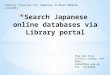 Library Tutorial for Japanese Studies Module (JS4101) Tham Wai Fong Chinese Library, NUS Email : clbtwf@nus.edu.sgclbtwf@nus.edu.sg Tel : 65162039