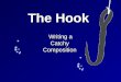 The Hook Writing a CatchyComposition. So whats the purpose of The Hook Use a hook to lure the reader into the composition