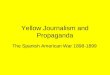 Yellow Journalism and Propaganda The Spanish American War 1898-1899
