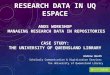 RESEARCH DATA IN UQ ESPACE ANDS WORKSHOP MANAGING RESEARCH DATA IN REPOSITORIES CASE STUDY: THE UNIVERSITY OF QUEENSLAND LIBRARY Andrew Heath Scholarly
