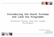 Introducing the Rural Economy and Land Use Programme Professor Philip Lowe and Jeremy Phillipson