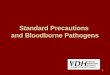 1 Standard Precautions and Bloodborne Pathogens. 2 What are Standard Precautions? Precautions that apply to: blood or other body fluids containing blood