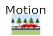 Motion. Motion a change in an object’s position Motion Linear motion: motion in a single dimension (in a line). Rate: A quantity divided by time - tells