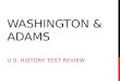 WASHINGTON & ADAMS U.S. HISTORY TEST REVIEW. FIRST, A QUICK REVIEW Chapter 7 covered events leading up to the ratification of the Constitution at the
