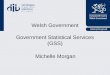 Welsh Government Government Statistical Services (GSS) Michelle Morgan