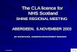 The CLA licence for NHS Scotland SHINE REGIONAL MEETING ABERDEEN, 5.NOVEMBER 2003 JIM MACNEILAGE, BUSINESS DEVELOPMENT MANAGER © cla Ltd 2003