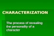 CHARACTERIZATION The process of revealing the personality of a character