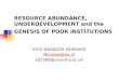 RESOURCE ABUNDANCE, UNDERDEVELOPMENT and the GENESIS OF POOR INSTITUTIONS SYED MANSOOB MURSHED Murshed@iss.nl ab2380@coventry.ac.uk Murshed------1st September