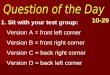 10-29 1. Sit with your test group: Version A = front left corner Version B = front right corner Version C = back right corner Version D = back left corner