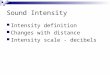 Sound Intensity Intensity definition Changes with distance Intensity scale - decibels