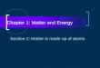 Chapter 1: Matter and Energy Section 2: Matter is made up of atoms