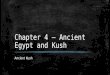 Chapter 4 – Ancient Egypt and Kush Ancient Kush. Essential Question How did geography help the Kush civilization grow?