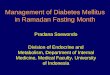 Management of Diabetes Mellitus in Ramadan Fasting Month Pradana Soewondo Division of Endocrine and Metabolism, Department of Internal Medicine, Medical