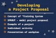 Developing a Project Proposal Concept of “Training System” SPROUT – model project proposal Example of a project Individual activity Presentation of workplan