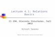 Lecture 4.1: Relations Basics CS 250, Discrete Structures, Fall 2012 Nitesh Saxena Adopted from previous lectures by Cinda Heeren