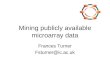 Mining publicly available microarray data Frances Turner Fsturner@ic.ac.uk