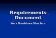 Requirements Document Work Breakdown Structure. Schedule DateTooicAssignment 1-Oct-08work breakdown/features breakdown 8-Oct-08agile methodsrequirements