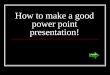 How to make a good power point presentation!. Make a title Page Name your presentation Make sure to include your name Add pictures related to the topic