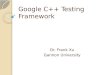 Google C++ Testing Framework Dr. Frank Xu Gannon University
