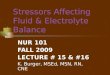 Stressors Affecting Fluid & Electrolyte Balance NUR 101 FALL 2009 LECTURE # 15 & #16 K. Burger, MSEd, MSN, RN, CNE
