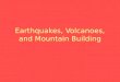 Earthquakes, Volcanoes, and Mountain Building. Tectonic Plate Boundaries Convergent: Tectonic plates collide Divergent: Tectonic plates move away from