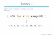 Loops ! We've seen variables change in-place before: [ x*6 for x in range(8) ] [ 0, 6, 12, 18, 24, 30, 36, 42 ] remember range ?