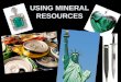 USING MINERAL RESOURCES. THE USES OF MINERALS… Minerals are the source of gemstones, metals, and a variety of materials used to make many products