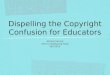 1 Dispelling the Copyright Confusion for Educators Alisha Cornick Intro to Authoring Tools Fall 2012