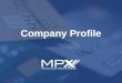 Company Profile. MerchantPro Express (MPX)  MerchantPro Express (MPX) is a credit card payments processing company, powered by industry leader First