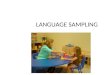 LANGUAGE SAMPLING. A language sample is:** A collection of a child’s utterances Experts recommend that you get 100-200 utterances