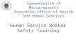 Human Service Worker Safety Training Commonwealth of Massachusetts Executive Office of Health and Human Services