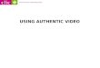 USING AUTHENTIC VIDEO. Why should we use authentic videos in the classroom? ·It's real!! ·Language rich - Not limited to their level ·Comprehensible -