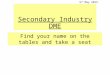 Secondary Industry DME 5 th May 2015 Find your name on the tables and take a seat