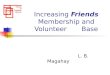 Increasing Friends Membership and Volunteer Base L. B. Magahay