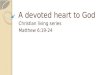 A devoted heart to God Christian living series Matthew 6:19-24