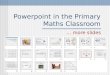 Powerpoint in the Primary Maths Classroom … more slides