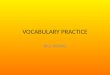 VOCABULARY PRACTICE BILL WONG. VOCABULARY JEOPARDY DefinitionSentencesSynonymsAntonymsNoun, Verb, Adjective or Adverb Sentence Completion 10 20 30 40