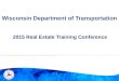 2015 Real Estate Training Conference. 3 Wisconsin Department of Transportation 2015 Real Estate Training Conference Presentations will be posted at