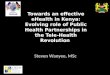 Towards an effective eHealth in Kenya: Evolving role of Public Health Partnerships in the Tele-Health Revolution Steven Wanyee, MSc