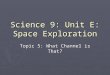 Science 9: Unit E: Space Exploration Topic 5: What Channel is That?